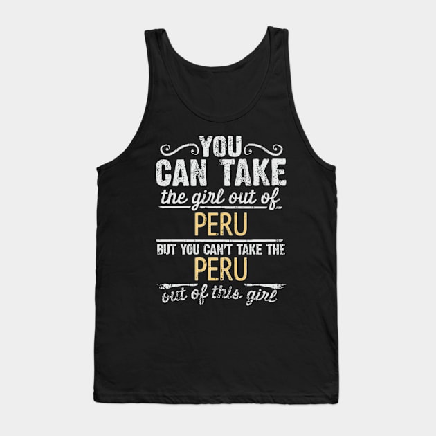 You Can Take The Girl Out Of Peru But You Cant Take The Peru Out Of The Girl - Gift for Peruvian With Roots From Peru Tank Top by Country Flags